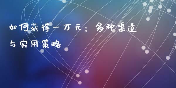 如何获得一万元：多种渠道与实用策略_https://www.fsyjjx.cn_理财资讯_第1张