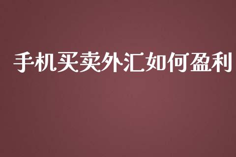 手机买卖外汇如何盈利_https://www.fsyjjx.cn_股市分析_第1张