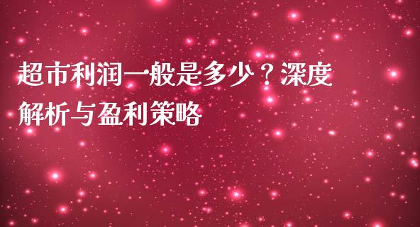 超市利润一般是多少？深度解析与盈利策略_https://www.fsyjjx.cn_问财精选_第1张