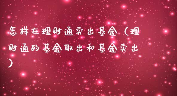 怎样在理财通卖出基金（理财通的基金取出和基金卖出）_https://www.fsyjjx.cn_问财精选_第1张