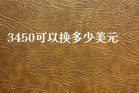 3450可以换多少美元_https://www.fsyjjx.cn_理财资讯_第1张