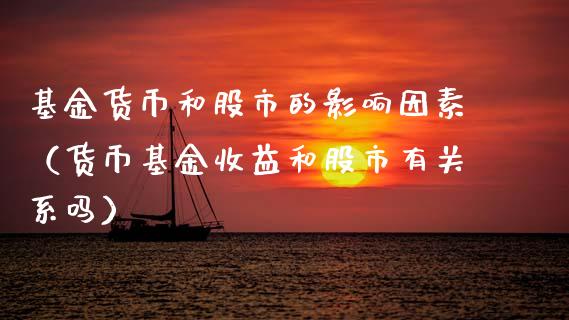 基金货币和股市的影响因素（货币基金收益和股市有关系吗）_https://www.fsyjjx.cn_问财精选_第1张