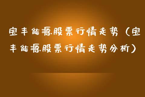 宝丰能源股票行情走势（宝丰能源股票行情走势分析）_https://www.fsyjjx.cn_股市分析_第1张