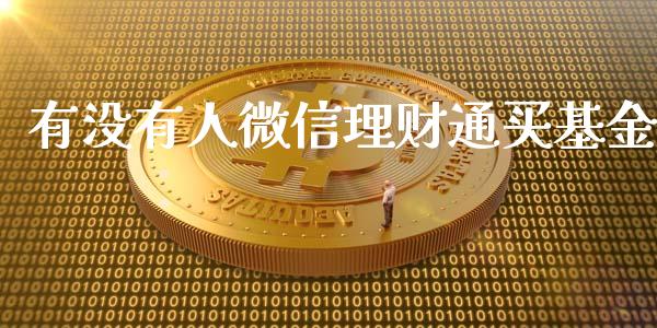 有没有人微信理财通买基金_https://www.fsyjjx.cn_理财资讯_第1张