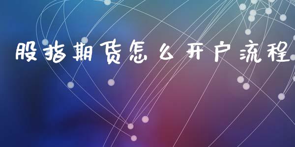 股指期货怎么开户流程_https://www.fsyjjx.cn_期货在线_第1张