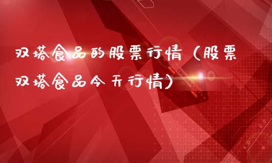双塔食品的股票行情（股票双塔食品今天行情）_https://www.fsyjjx.cn_股市分析_第1张