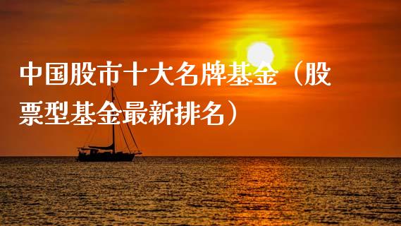 中国股市十大名牌基金（股票型基金最新排名）_https://www.fsyjjx.cn_理财资讯_第1张