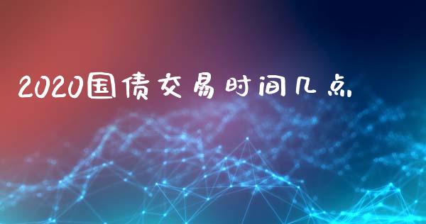 2020国债交易时间几点_https://www.fsyjjx.cn_期货资讯_第1张
