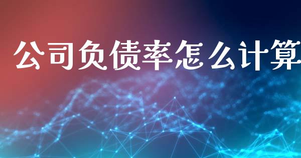 公司负债率怎么计算_https://www.fsyjjx.cn_股票指导_第1张