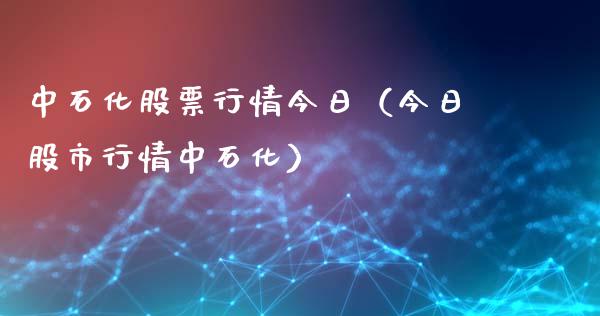 中石化股票行情今日（今日股市行情中石化）_https://www.fsyjjx.cn_股指期货_第1张