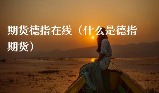 期货德指在线（什么是德指期货）_https://www.fsyjjx.cn_期货在线_第1张