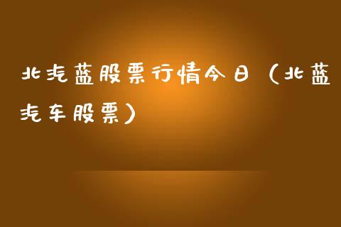北汽蓝股票行情今日（北蓝汽车股票）_https://www.fsyjjx.cn_股票指导_第1张