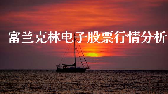富兰克林电子股票行情分析_https://www.fsyjjx.cn_股票指导_第1张