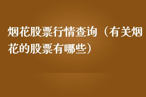 烟花股票行情查询（有关烟花的股票有哪些）_https://www.fsyjjx.cn_股指期货_第1张