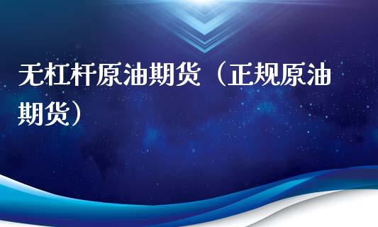 无杠杆原油期货（正规原油期货）_https://www.fsyjjx.cn_期货研报_第1张