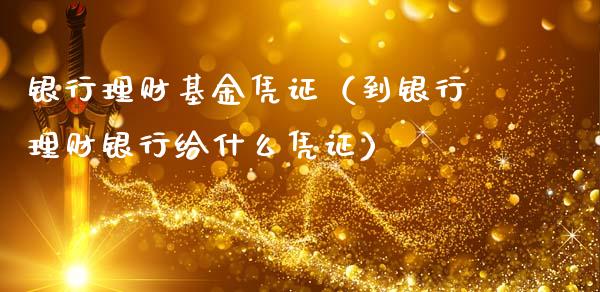 银行理财基金凭证（到银行理财银行给什么凭证）_https://www.fsyjjx.cn_理财资讯_第1张