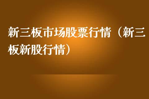 新三板市场股票行情（新三板新股行情）_https://www.fsyjjx.cn_股票指导_第1张