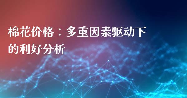 棉花价格：多重因素驱动下的利好分析_https://www.fsyjjx.cn_股指期货_第1张