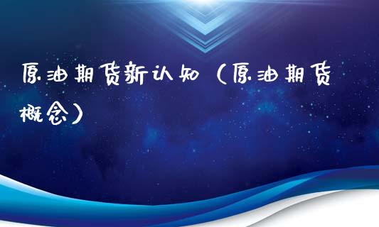 原油期货新认知（原油期货概念）_https://www.fsyjjx.cn_期货资讯_第1张