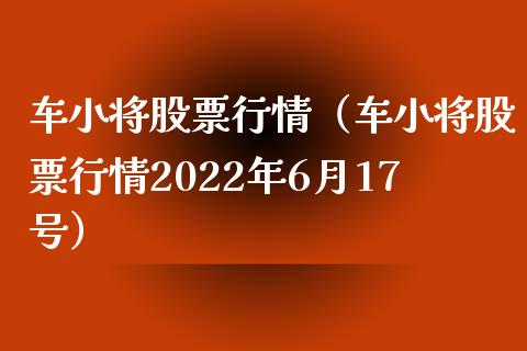 车小将股票行情（车小将股票行情2022年6月17号）_https://www.fsyjjx.cn_股票指导_第1张