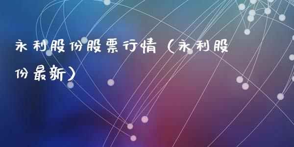 永利股份股票行情（永利股份最新）_https://www.fsyjjx.cn_股市分析_第1张