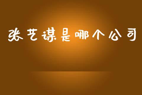 张艺谋是哪个公司_https://www.fsyjjx.cn_股市分析_第1张
