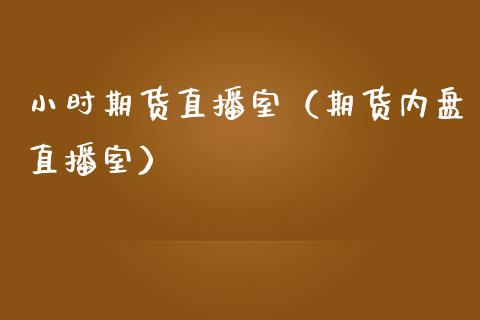 小时期货直播室（期货内盘直播室）_https://www.fsyjjx.cn_期货在线_第1张