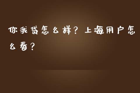 你我贷怎么样？上海用户怎么看？_https://www.fsyjjx.cn_期货研报_第1张