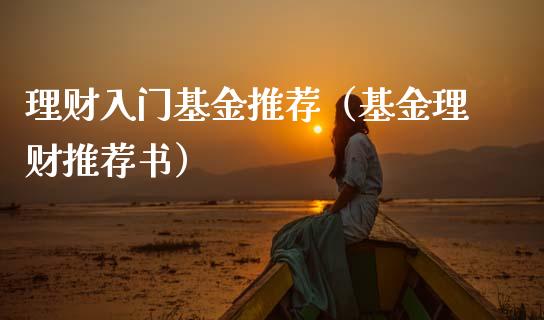 理财入门基金推荐（基金理财推荐书）_https://www.fsyjjx.cn_问财精选_第1张