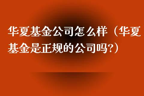 华夏基金公司怎么样（华夏基金是正规的公司吗?）_https://www.fsyjjx.cn_理财资讯_第1张
