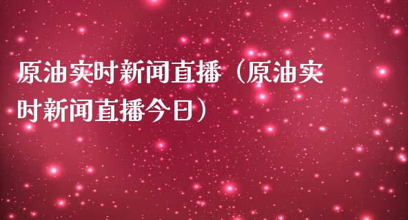 原油实时新闻直播（原油实时新闻直播今日）_https://www.fsyjjx.cn_期货在线_第1张