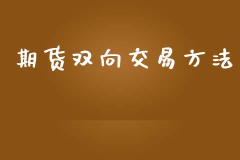期货双向交易方法_https://www.fsyjjx.cn_股市分析_第1张