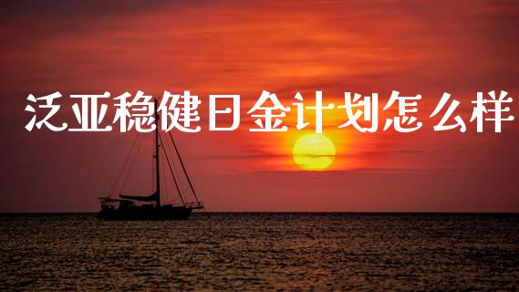 泛亚稳健日金计划怎么样_https://www.fsyjjx.cn_股市分析_第1张