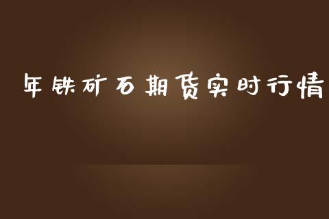 年铁矿石期货实时行情_https://www.fsyjjx.cn_期货资讯_第1张