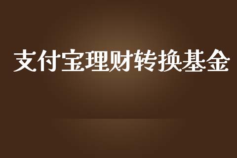 支付宝理财转换基金_https://www.fsyjjx.cn_问财精选_第1张