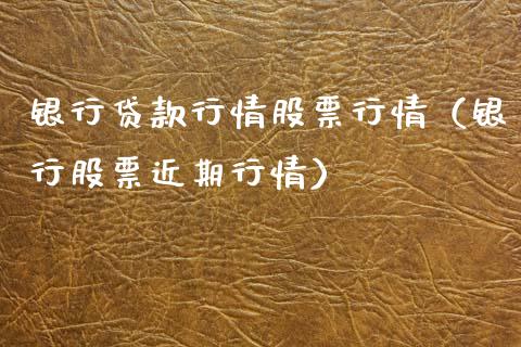 银行贷款行情股票行情（银行股票近期行情）_https://www.fsyjjx.cn_股票指导_第1张