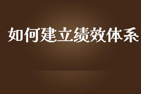 如何建立绩效体系_https://www.fsyjjx.cn_期货在线_第1张