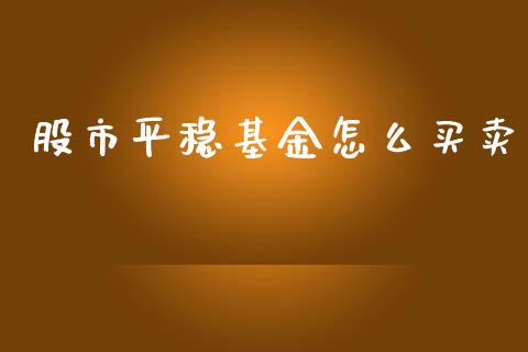 股市平稳基金怎么买卖_https://www.fsyjjx.cn_理财资讯_第1张