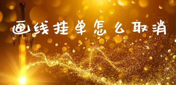 画线挂单怎么取消_https://www.fsyjjx.cn_期货研报_第1张