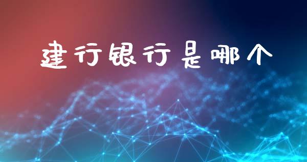 建行银行是哪个_https://www.fsyjjx.cn_问财精选_第1张