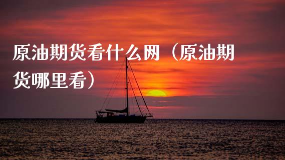 原油期货看什么网（原油期货哪里看）_https://www.fsyjjx.cn_期货研报_第1张