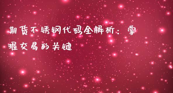 期货不锈钢代码全解析：掌握交易的关键_https://www.fsyjjx.cn_期货研报_第1张