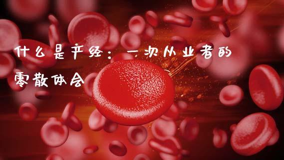 什么是产经：一次从业者的零散体会_https://www.fsyjjx.cn_期货资讯_第1张