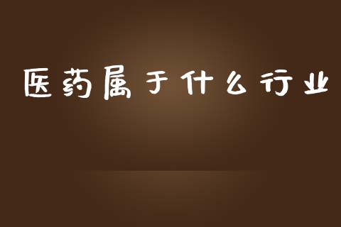 医药属于什么行业_https://www.fsyjjx.cn_理财资讯_第1张