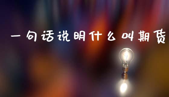 一句话说明什么叫期货_https://www.fsyjjx.cn_股市分析_第1张