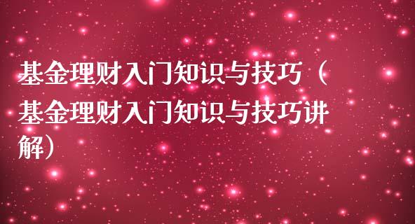 基金理财入门知识与技巧（基金理财入门知识与技巧讲解）_https://www.fsyjjx.cn_问财精选_第1张