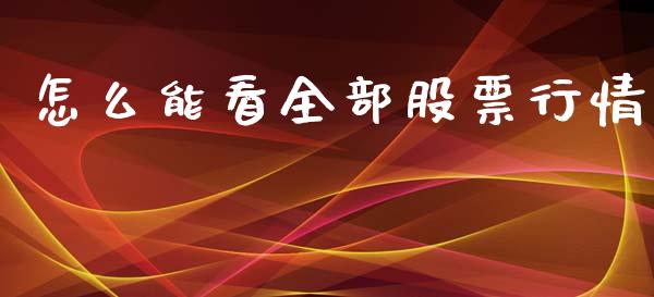 怎么能看全部股票行情_https://www.fsyjjx.cn_股票指导_第1张
