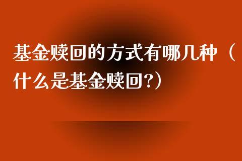 基金赎回的方式有哪几种（什么是基金赎回?）_https://www.fsyjjx.cn_问财精选_第1张