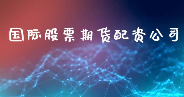 国际股票期货配资公司_https://www.fsyjjx.cn_股市分析_第1张