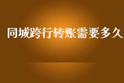 同城跨行转账需要多久_https://www.fsyjjx.cn_问财精选_第1张